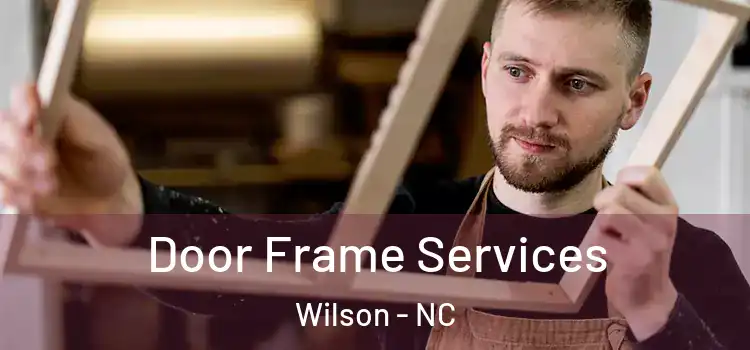 Door Frame Services Wilson - NC